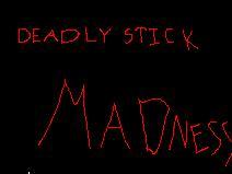 4deadlystickmadness.JPG